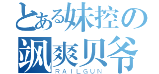 とある妹控の飒爽贝爷（ＲＡＩＬＧＵＮ）