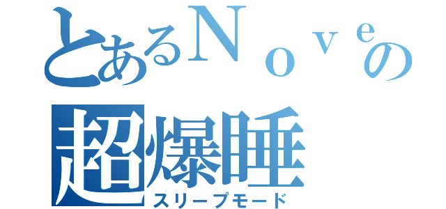 とあるＮｏｖｅｒの超爆睡（スリープモード）