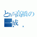 とある高橋の一成（長男）