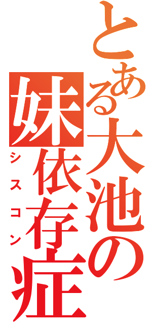 とある大池の妹依存症（シスコン）