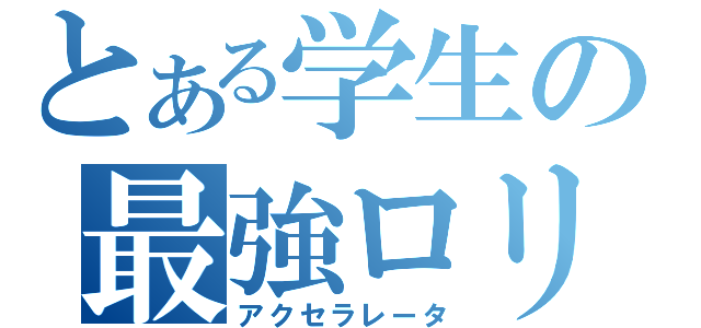 とある学生の最強ロリコン（アクセラレータ）