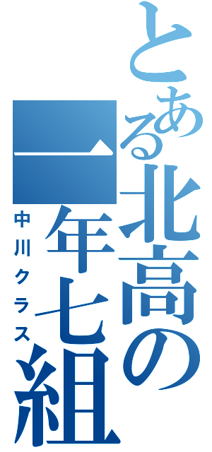 とある北高の一年七組（中川クラス）