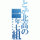 とある北高の一年七組（中川クラス）