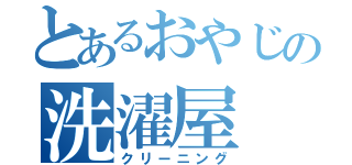 とあるおやじの洗濯屋（クリーニング）