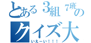 とある３組７班のクイズ大会（いえーい！！！）