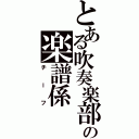 とある吹奏楽部の楽譜係（チーフ）