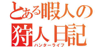 とある暇人の狩人日記（ハンターライフ）