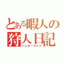 とある暇人の狩人日記（ハンターライフ）