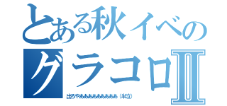 とある秋イベのグラコロ掘りⅡ（出ろやあああああああああ（半泣））