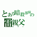 とある暗殺部隊の雷親父（レヴィ）