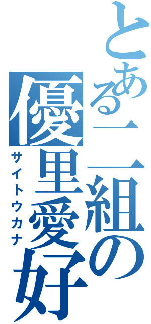 とある二組の優里愛好（サイトウカナ）