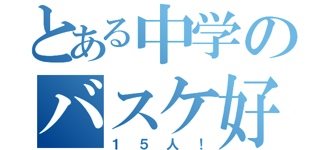 とある中学のバスケ好きの（１５人！）