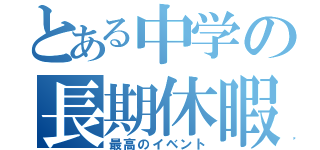 とある中学の長期休暇（最高のイベント）