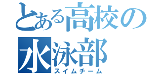 とある高校の水泳部（スイムチーム）