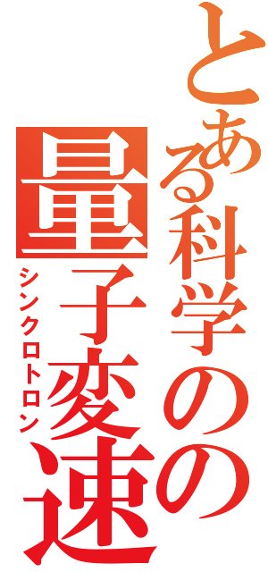 とある科学のの量子変速（シンクロトロン）