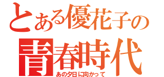 とある優花子の青春時代（あの夕日に向かって）