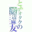 とあるオタクの渡辺麻友（サイボーグ）