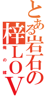 とある岩石の梓ＬＯＶＥ（俺の嫁）