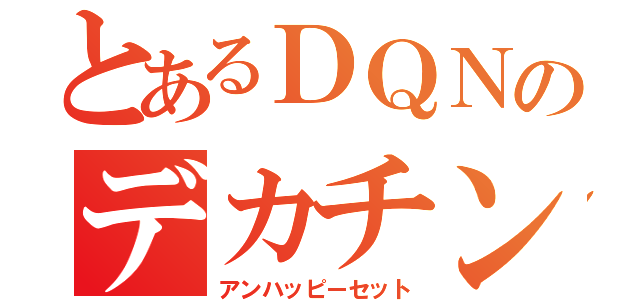 とあるＤＱＮのデカチンポ（アンハッピーセット）