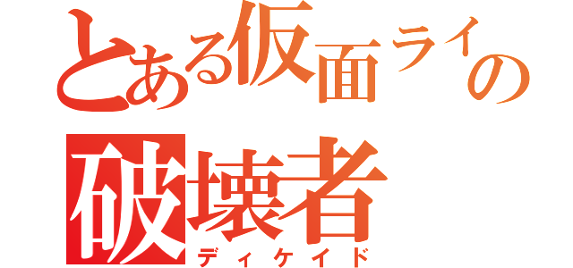 とある仮面ライダーの破壊者（ディケイド）