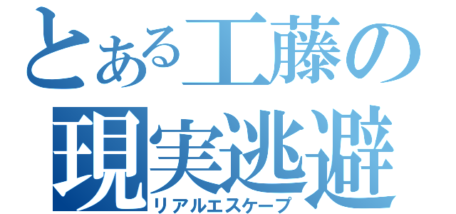 とある工藤の現実逃避（リアルエスケープ）