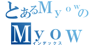 とあるＭｙｏｗのＭｙｏｗ（インデックス）