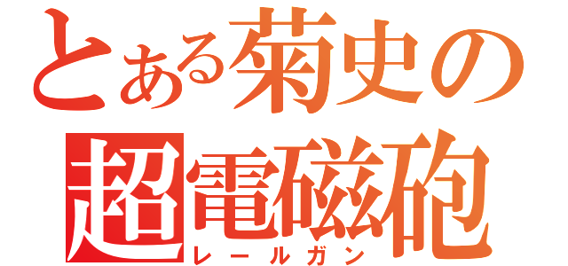 とある菊史の超電磁砲（レールガン）