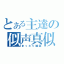 とある主達の似声真似（まったり雑談）