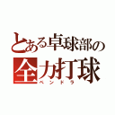 とある卓球部の全力打球（ペンドラ）