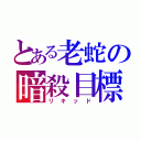 とある老蛇の暗殺目標（リキッド）