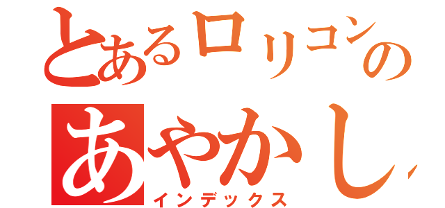 とあるロリコンのあやかし（インデックス）