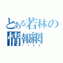 とある若林の情報網（ｌｉｎｅ）