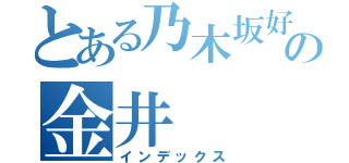 とある乃木坂好きの金井（インデックス）