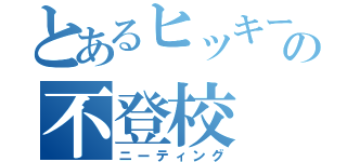 とあるヒッキーの不登校（ニーティング）