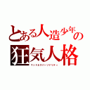 とある人造少年の狂気人格（マッドネスパーソナリティ）