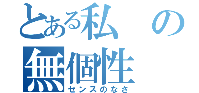 とある私の無個性（センスのなさ）