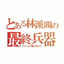 とある林派閥の最終兵器（ワインなら俺に任せろ）