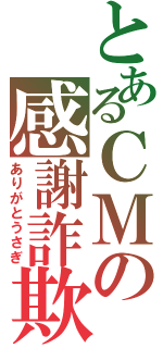 とあるＣＭの感謝詐欺（ありがとうさぎ）