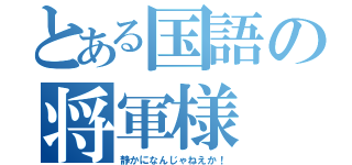 とある国語の将軍様（静かになんじゃねえか！）