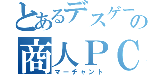 とあるデスゲームの商人ＰＣ（マーチャント）