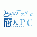 とあるデスゲームの商人ＰＣ（マーチャント）