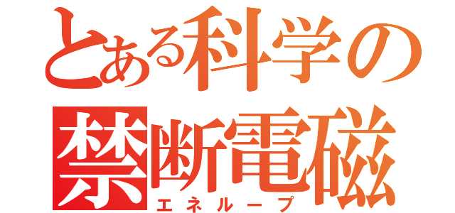 とある科学の禁断電磁（エネループ）