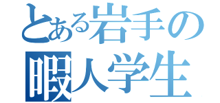 とある岩手の暇人学生（）