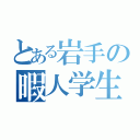 とある岩手の暇人学生（）