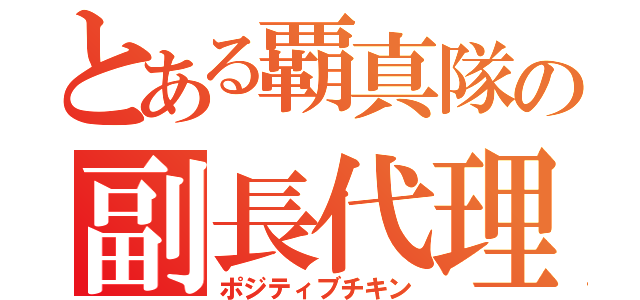 とある覇真隊の副長代理（ポジティブチキン）