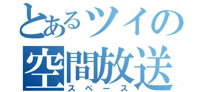 とあるツイの空間放送（スペース）