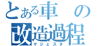 とある車の改造過程（マジェスタ）