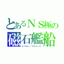 とあるＮＳ極の磁石艦船　セイバーファンファーレドラゴン（Ｄ－マグネンＩ　マグネンティウス）