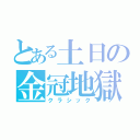 とある土日の金冠地獄（クラシック）