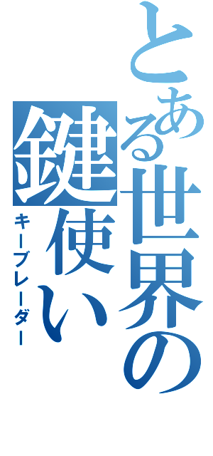 とある世界の鍵使い（キーブレーダー）